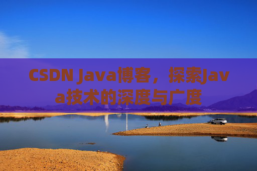 CSDN Java博客,探索Java技术的深度与广度 CSDN Java博客,探索Java技术的深度与广度